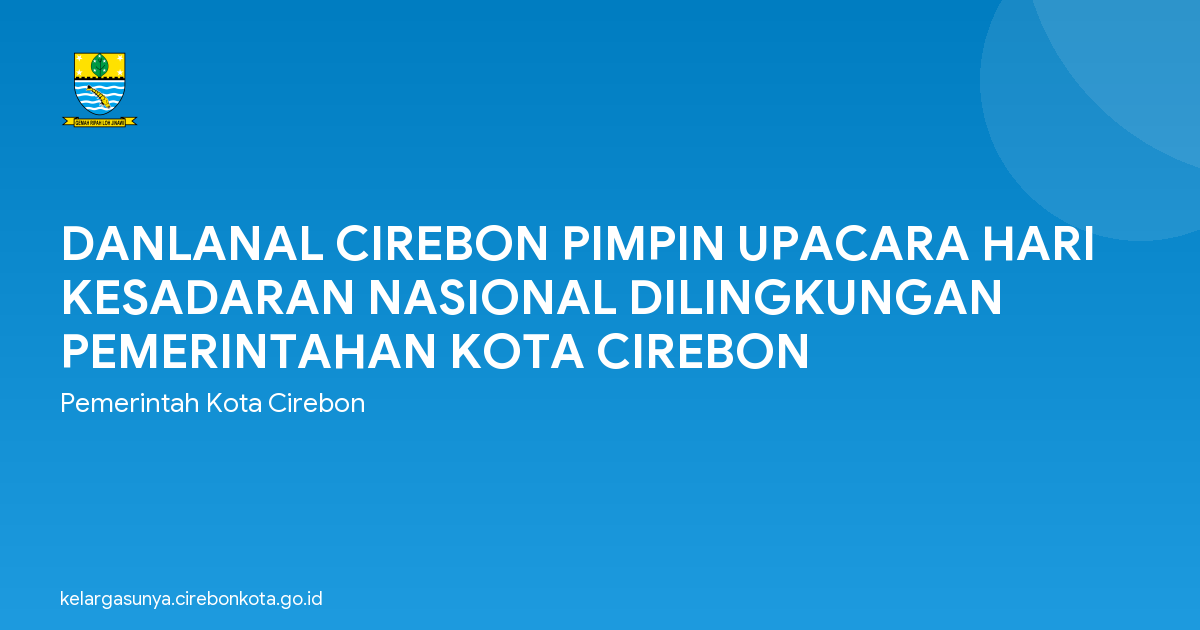 DANLANAL CIREBON PIMPIN UPACARA HARI KESADARAN NASIONAL DILINGKUNGAN PEMERINTAHAN KOTA CIREBON