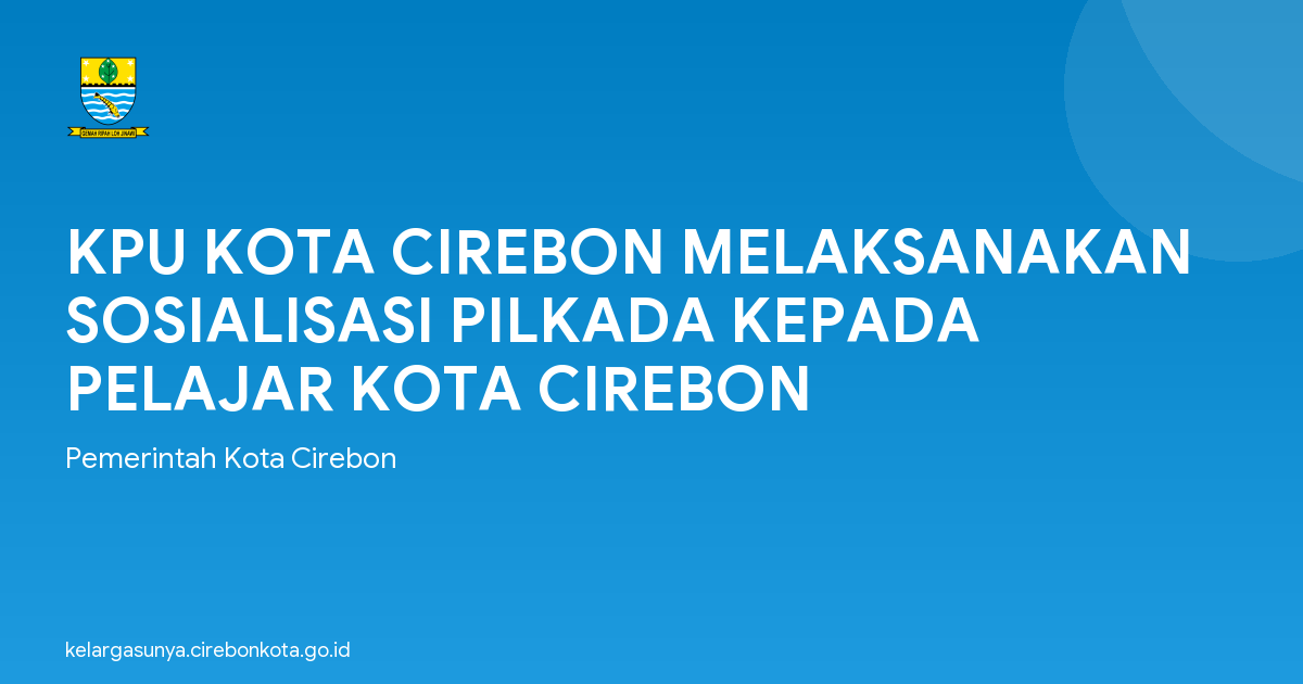KPU KOTA CIREBON MELAKSANAKAN SOSIALISASI PILKADA KEPADA PELAJAR KOTA CIREBON