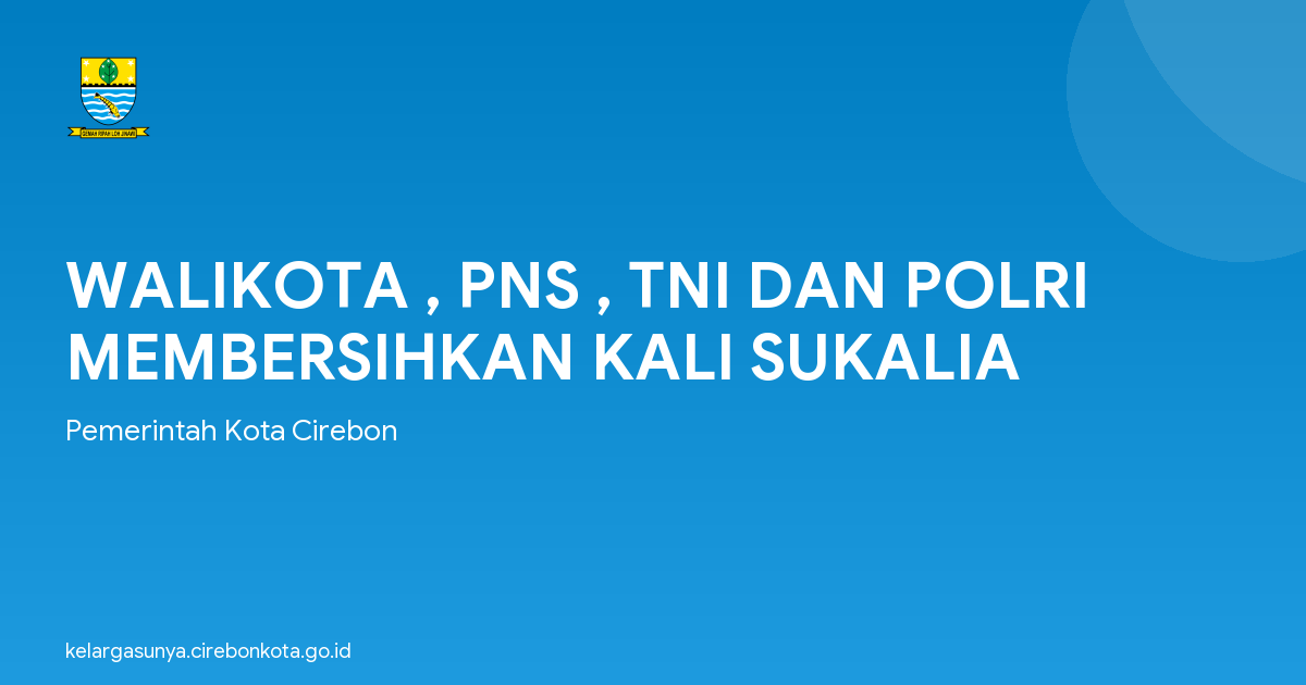 WALIKOTA , PNS , TNI DAN POLRI MEMBERSIHKAN KALI SUKALIA