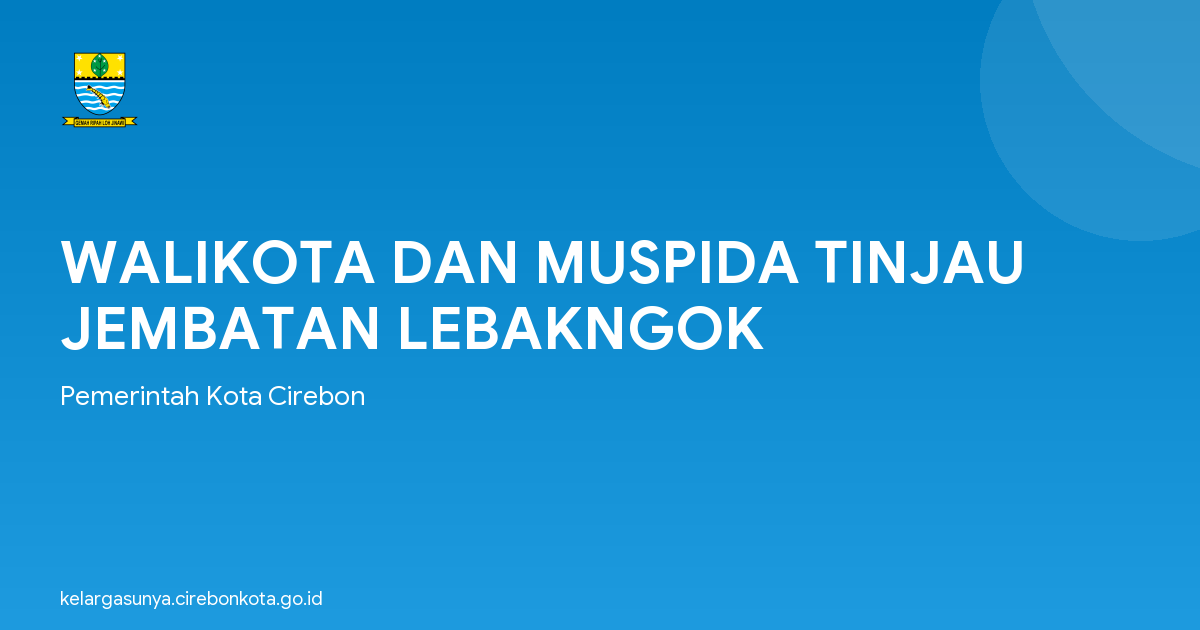 WALIKOTA DAN MUSPIDA TINJAU JEMBATAN LEBAKNGOK